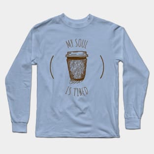 My Soul Is Tired Coffee Humour Long Sleeve T-Shirt